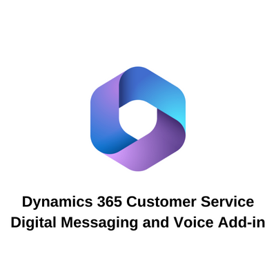 Dynamics 365 Customer Service Digital Messaging and Voice Add-in