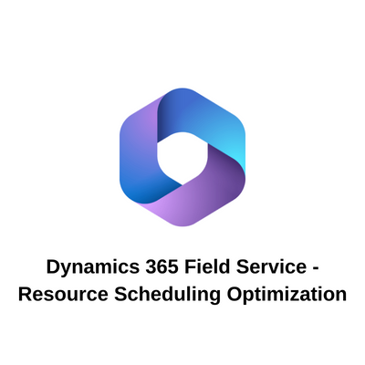 Dynamics 365 Field Service - Resource Scheduling Optimization