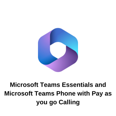 Microsoft Teams Essentials and Microsoft Teams Phone with Pay as you go Calling