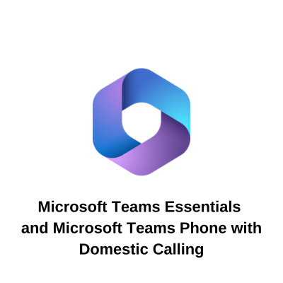 Microsoft Teams Essentials and Microsoft Teams Phone with Domestic Calling